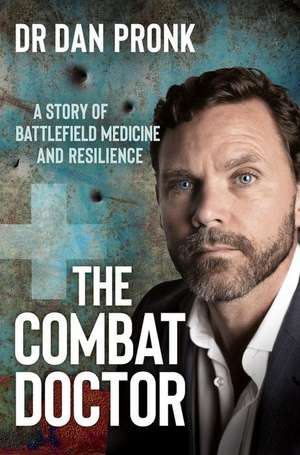 The Combat Doctor: A Story of Battlefield Medicine and Resilience de Dan Pronk