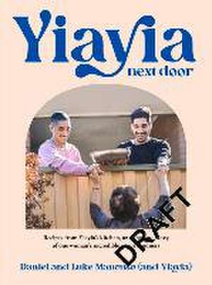 Yiayia Next Door: Recipes from Yiayia's Kitchen, and the True Story of One Woman's Incredible Act of Kindness de Daniel Mancuso