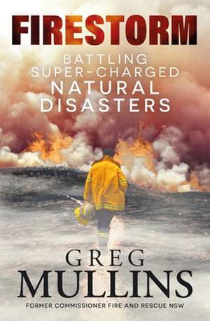 Firestorm: Battling Super-Charged Natural Disasters de Greg Mullins