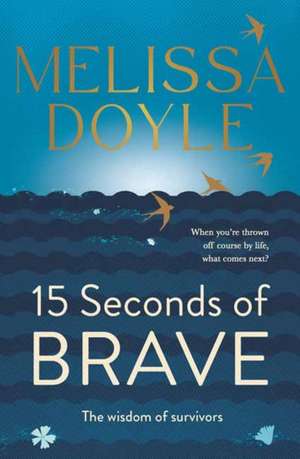 Fifteen Seconds of Brave: The Wisdom of Survivors de Melissa Doyle