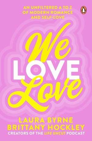 We Love Love: An Unfiltered A to Z of Modern Romance and Self-Love de Laura Byrne