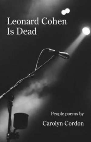 Leonard Cohen Is Dead de Carolyn Cordon