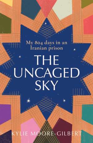 The Uncaged Sky de Kylie Moore-Gilbert