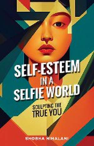 Self-Esteem in a Selfie World de Shobha Nihalani