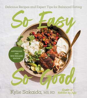 So Easy So Good: Delicious Recipes and Expert Tips for Balanced Eating de Kylie Sakaida