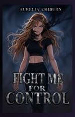 Fight me for control de Aurelia Ashburn