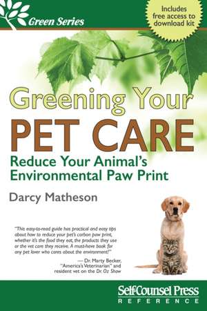 Greening Your Pet Care: Reduce Your Animal's Environmental Paw Print de Darcy Wintonyk