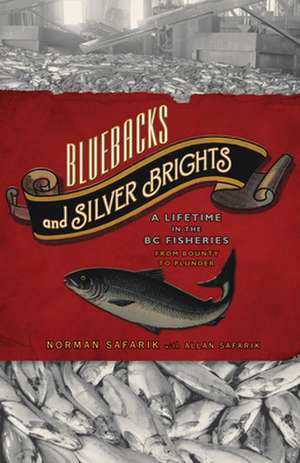 Bluebacks and Silver Brights: A Lifetime in the BC Fisheries from Bounty to Plunder de Norman Safarik