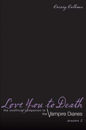 Love You To Death Season 2: The Unofficial Companion to the Vampire Diaries de Crissy Calhoun