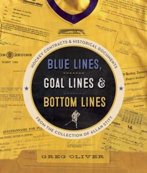 Blue Lines, Goal Lines & Bottom Lines: Hockey Contracts and Historical Documents from the Collection of Allan Stitt de Greg Oliver