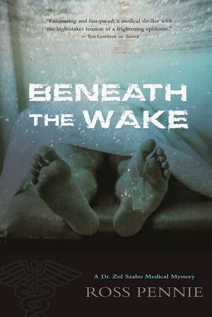 Beneath the Wake: A Dr. Zol Szabo Medical Mystery de Ross Pennie