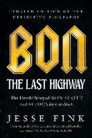 Bon: The Last Highway: The Untold Story of Bon Scott and Ac/DC's Back in Black, Updated Edition of the Definitive Biography de Jesse Fink