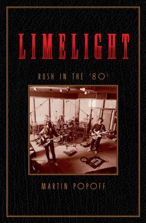 Limelight: Rush in the '80s de Martin Popoff