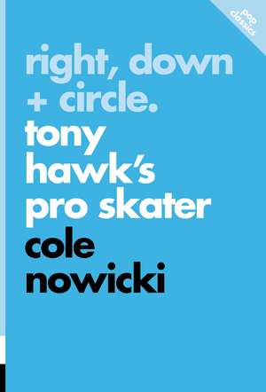 Right, Down + Circle: Tony Hawk's Pro Skater de Cole Nowicki