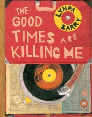 The Good Times Are Killing Me de Lynda Barry