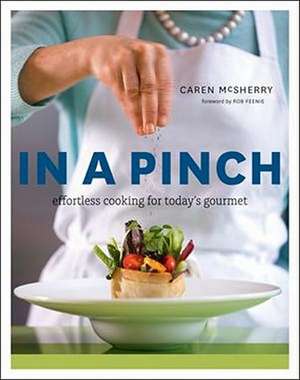 In a Pinch: Effortless Cooking for Today's Gourmet de Caren McSherry