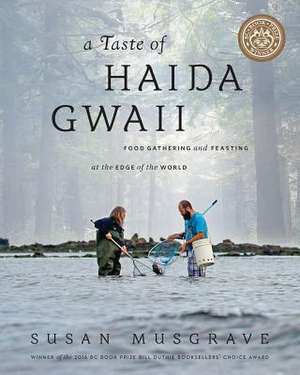 A Taste of Haida Gwaii: Food Gathering and Feasting at the Edge of the World de Susan Musgrave