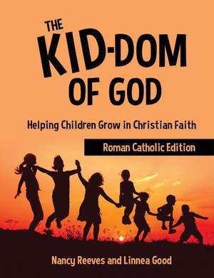 The Kid-dom of God Roman Catholic Edition: Helping Children Grow in Christian Faith de Nancy Reeves