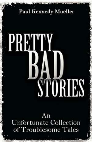 Pretty Bad Stories de Paul Kennedy Mueller