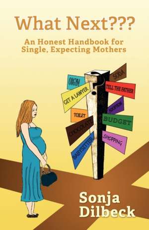 What Next an Honest Handbook for Single, Expecting Mothers: Including Choosing Your Feelings by Child Author Sarah M. Hunter de Sonja Dilbeck