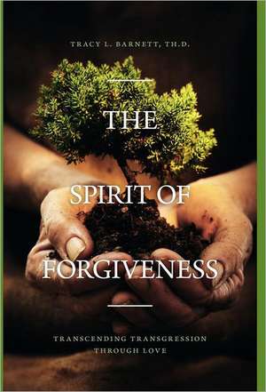 The Spirit of Forgiveness de Th D. Tracy L. Barnett