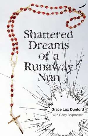 Shattered Dreams of a Runaway Nun de Grace Lux Dunford