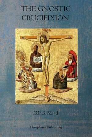 The Gnostic Crucifixion de G. R. S. Mead