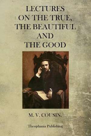 Lectures on the True, the Beautiful and the Good de M. V. Cousin