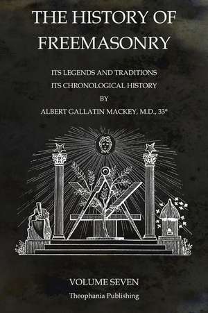 The History of Freemasonry Volume 7 de Albert Gallatin Mackey