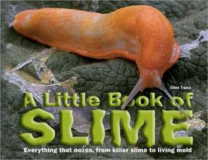 A Little Book of Slime: Everything That Oozes, from Killer Slime to Living Mold de Clint Twist