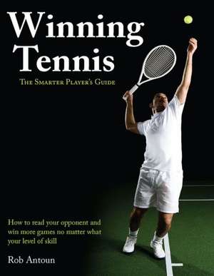 Winning Tennis: The Smarter Player's Guide de Rob Antoun