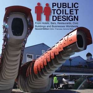 Public Toilet Design: From Hotels, Bars, Restaurants, Civic Buildings and Businesses Worldwide de Francesc Zamora Mola