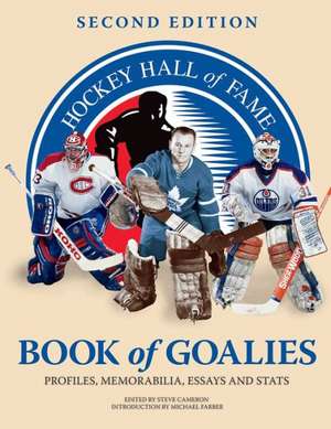 Hockey Hall of Fame Book of Goalies: Profiles, Memorabilia, Essays and Stats de Michael Farber