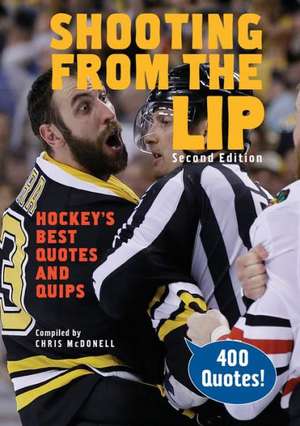 Shooting from the Lip: Hockey's Best Quotes and Quips de Chris McDonell