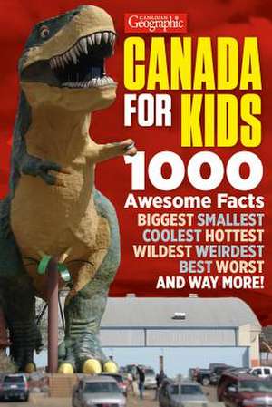 Canadian Geographic Canada for Kids: 1000 Awesome Facts de Aaron Kylie