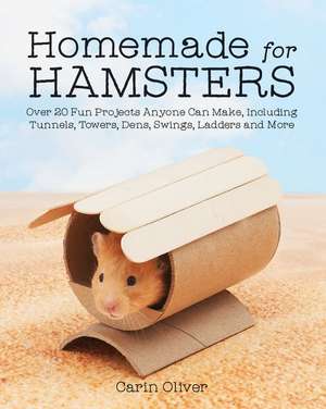 Homemade for Hamsters: Over 20 Fun Projects Anyone Can Make, Including Tunnels, Towers, Dens, Swings, Ladders and More de Carin Oliver