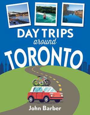 Day Trips Around Toronto de John Barber