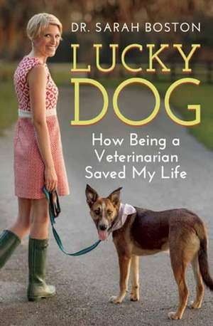 Lucky Dog: How Being a Veterinarian Saved My Life de Sarah Boston