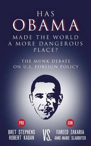 Has Obama Made the World a More Dangerous Place?: The Munk Debate on U.S. Foreign Policy de Bret Stephens