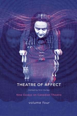 Theatres of Affect: New Essays on Canadian Theatre, Vol 4 de Erin Hurley