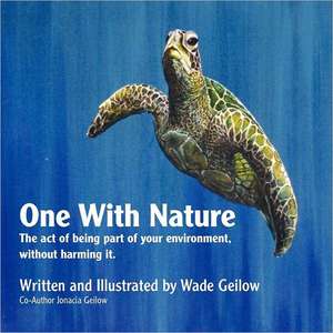 One with Nature: The Act of Being Part of Your Environment, Without Harming It. de Wade Geilow