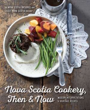 Nova Scotia Cookery, Then and Now: Modern Interpretations of Heritage Recipes de Valerie Mansour