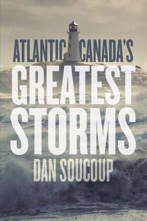 Atlantic Canada's Greatest Storms de Dan Soucoup