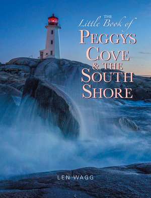 The Little Book of Peggys Cove and the South Shore de Len Wagg