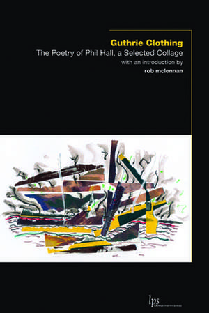 Guthrie Clothing: The Poetry of Phil Hall, a Selected Collage de Phil Hall