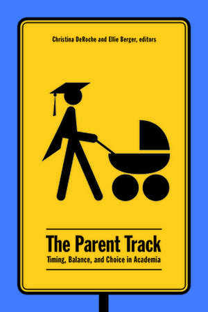 The Parent Track: Timing, Balance, and Choice in Academia de Christina DeRoche