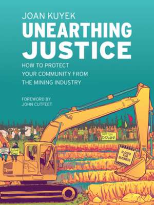 Unearthing Justice: How to Protect Your Community from the Mining Industry de Joan Kuyek