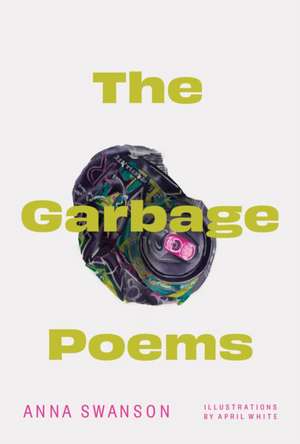 The Garbage Poems de Anna Swanson