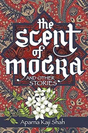 Kaji Shah, A: The Scent of Mogra and Other Stories de Aparna Kaji Shah