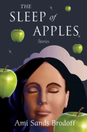 The Sleep of Apples de Ami Sands Brodoff